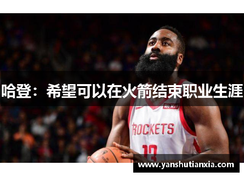 哈登：希望可以在火箭结束职业生涯