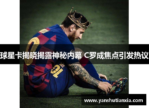 球星卡揭晓揭露神秘内幕 C罗成焦点引发热议